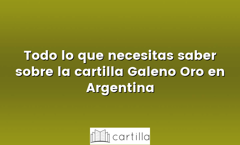 Todo lo que necesitas saber sobre la cartilla Galeno Oro en Argentina