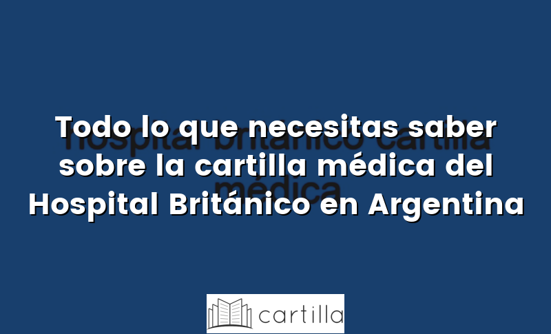 Todo lo que necesitas saber sobre la cartilla médica del Hospital Británico en Argentina