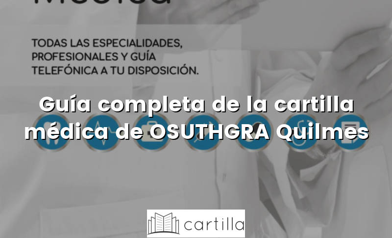 Guía completa de la cartilla médica de OSUTHGRA Quilmes