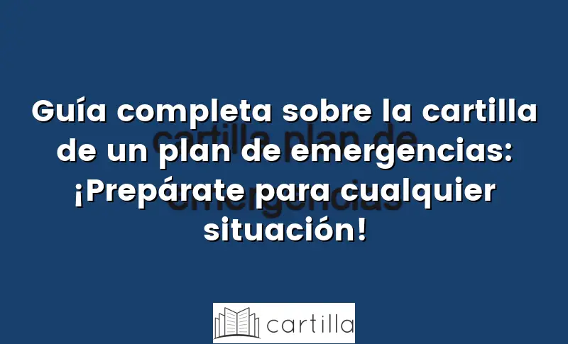 Guía completa sobre la cartilla de un plan de emergencias: ¡Prepárate para cualquier situación!