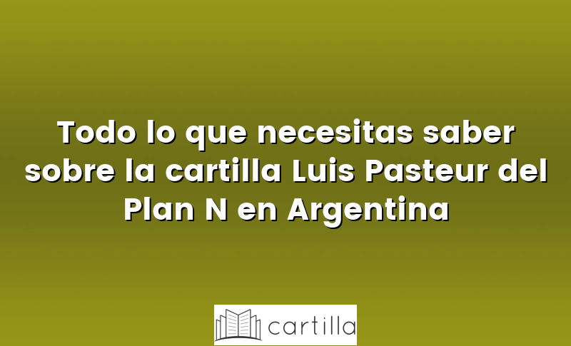Todo lo que necesitas saber sobre la cartilla Luis Pasteur del Plan N en Argentina