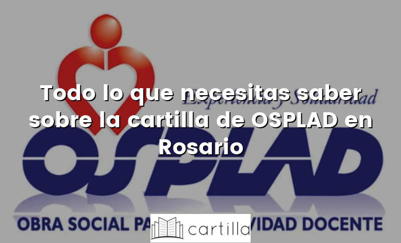 Todo lo que necesitas saber sobre la cartilla de OSPLAD en Rosario