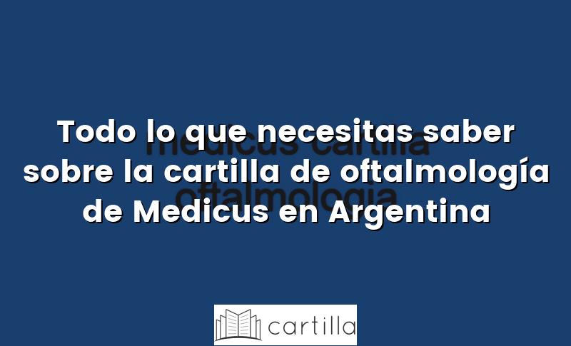 Todo lo que necesitas saber sobre la cartilla de oftalmología de Medicus en Argentina