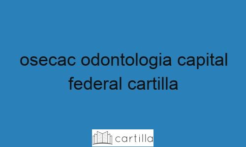 Proceso de acceso a la cartilla de OSECAC Odontología en Capital Federal