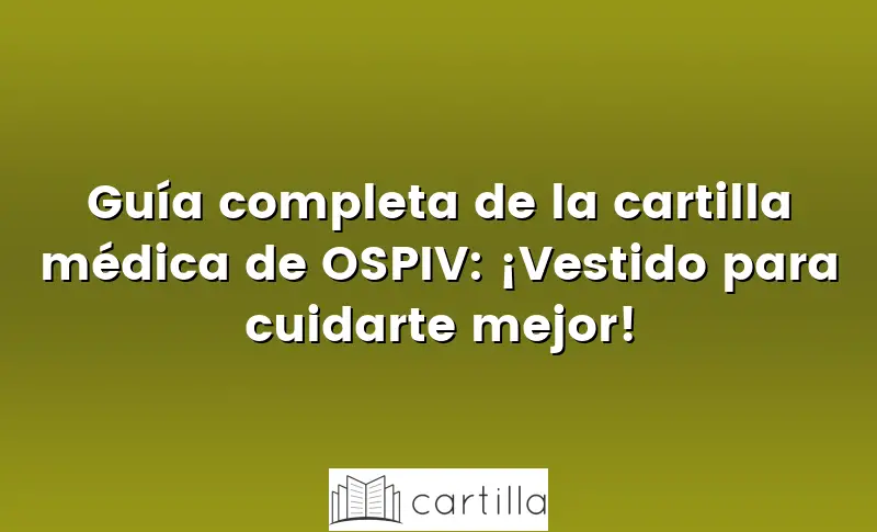 Guía completa de la cartilla médica de OSPIV: ¡Vestido para cuidarte mejor!