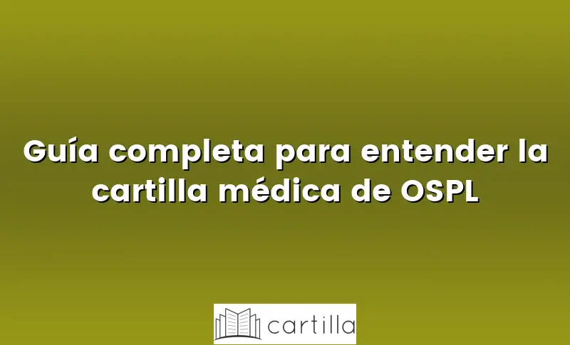 Guía completa para entender la cartilla médica de OSPL