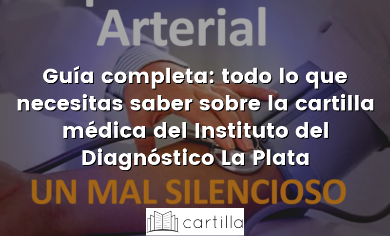 Guía completa: todo lo que necesitas saber sobre la cartilla médica del Instituto del Diagnóstico La Plata