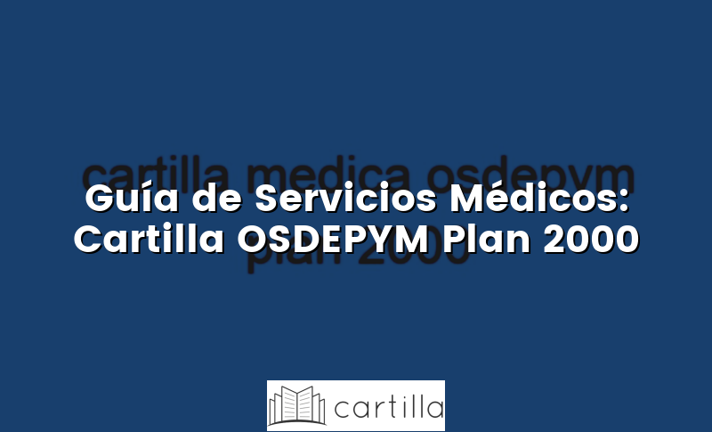 Guía de Servicios Médicos: Cartilla OSDEPYM Plan 2000