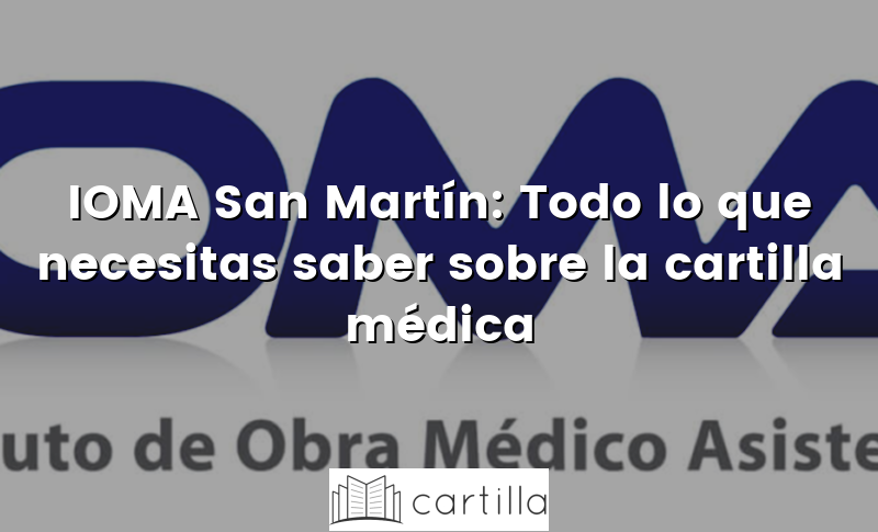 IOMA San Martín: Todo lo que necesitas saber sobre la cartilla médica