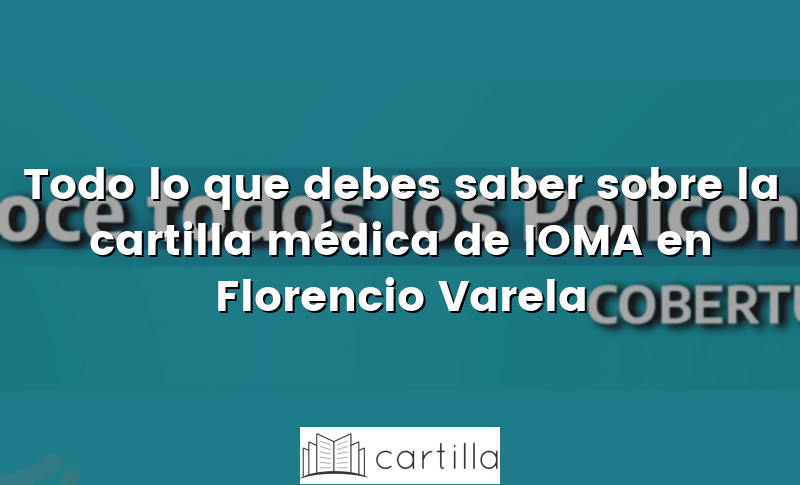 Todo lo que debes saber sobre la cartilla médica de IOMA en Florencio Varela