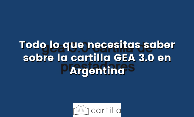 Todo lo que necesitas saber sobre la cartilla GEA 3.0 en Argentina
