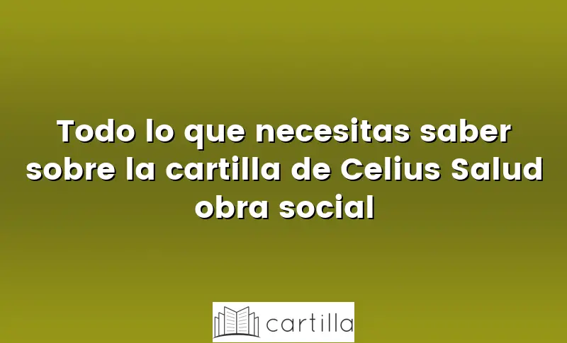 Todo lo que necesitas saber sobre la cartilla de Celius Salud obra social