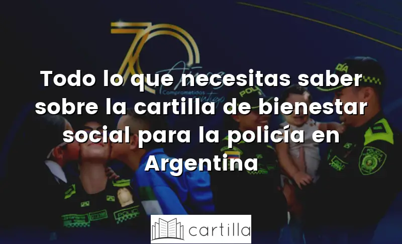 Todo lo que necesitas saber sobre la cartilla de bienestar social para la policía en Argentina