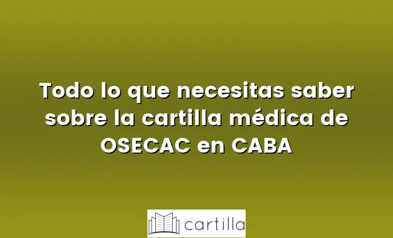 Todo lo que necesitas saber sobre la cartilla médica de OSECAC en CABA