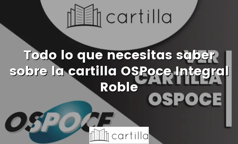 Todo lo que necesitas saber sobre la cartilla OSPoce Integral Roble