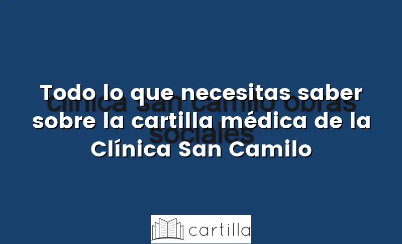 Todo lo que necesitas saber sobre la cartilla médica de la Clínica San Camilo